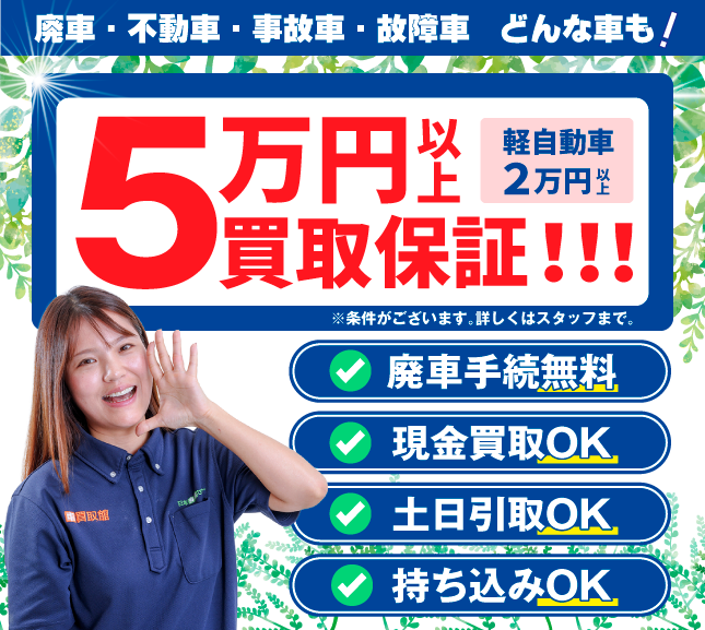 50000円以上買取保証　顔が見える安心をあなたに 廃車・不動車・事故車・故障車　どんな車も！　実在スタッフ×実在店舗×土日引取×現金買取　まかせて安心の廃車買取。廃車手続き無料！